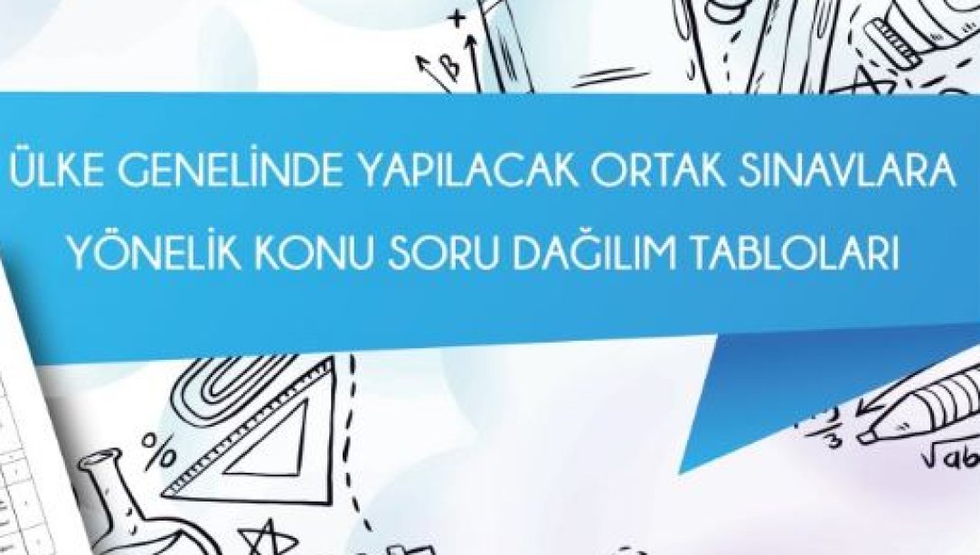 ÜLKE GENELİNDE 6 VE 10. SINIFLAR İÇİN YAPILACAK ORTAK SINAVLARA YÖNELİK KONU SORU DAĞILIM TABLOLARI YAYIMLANDI